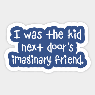 I Was The Kid Next Door's Imaginary Friend Sticker